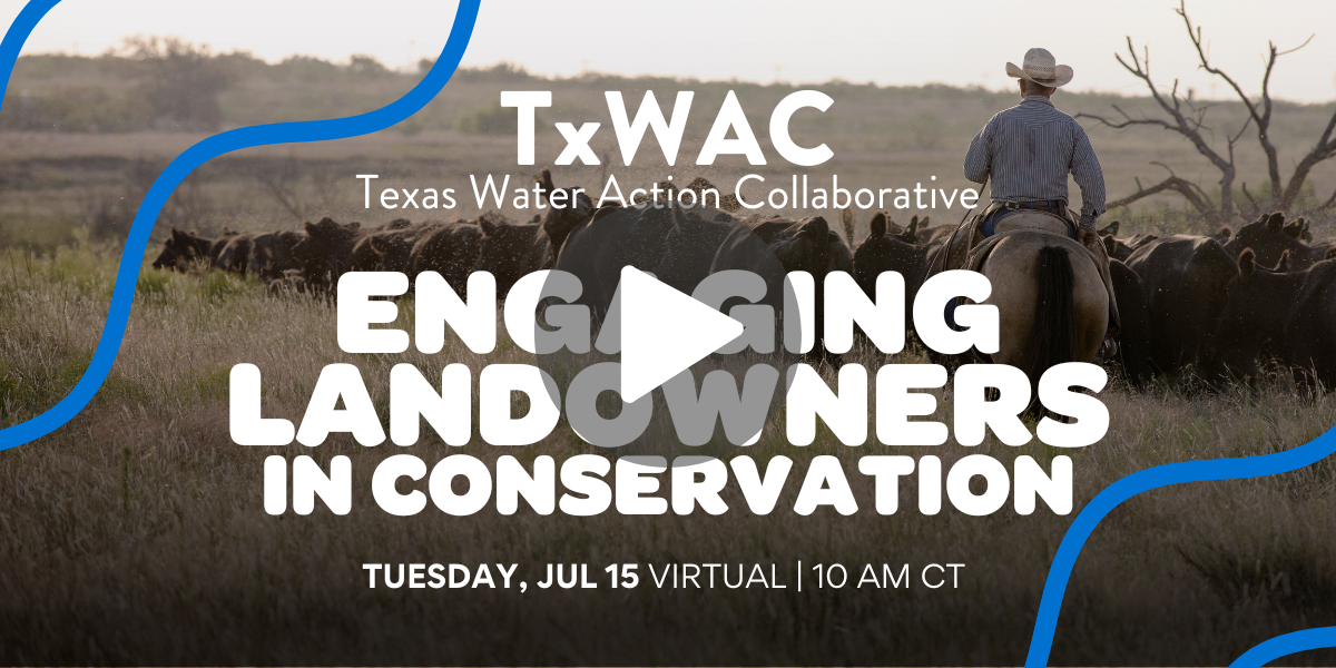 Photo of a cattle rancher with text in front of the photo reading "TxWAC, Texas Water Action Collaborative, Engaging Landowners in Conservation, Tuesday, Jul 15, Virtual 10 AM CT" centered in white.